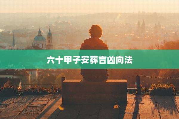 六十甲子安葬吉凶向法
