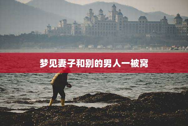梦见妻子和别的男人一被窝