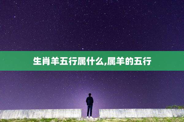 生肖羊五行属什么,属羊的五行