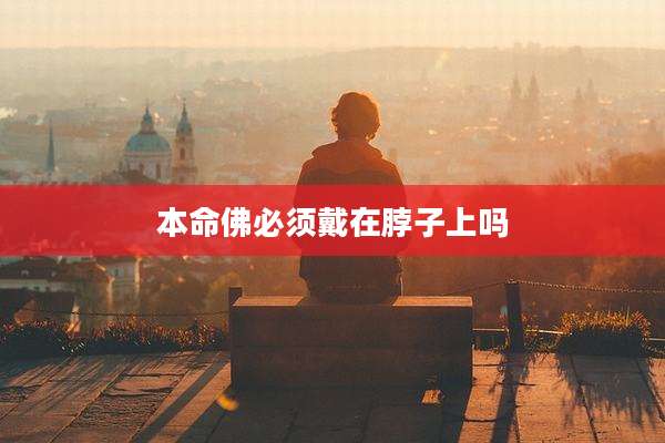本命佛必须戴在脖子上吗