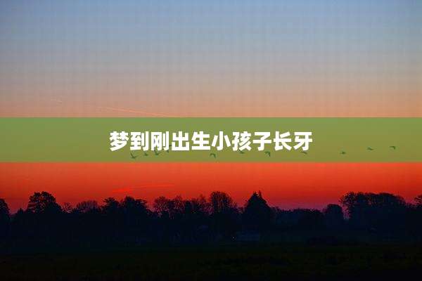 梦到刚出生小孩子长牙