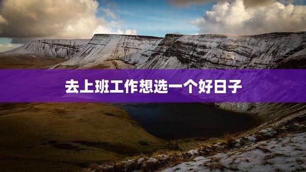去上班工作想选一个好日子