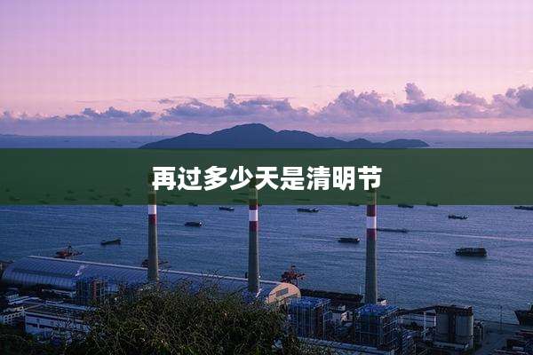 再过多少天是清明节