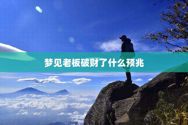 梦见老板破财了什么预兆
