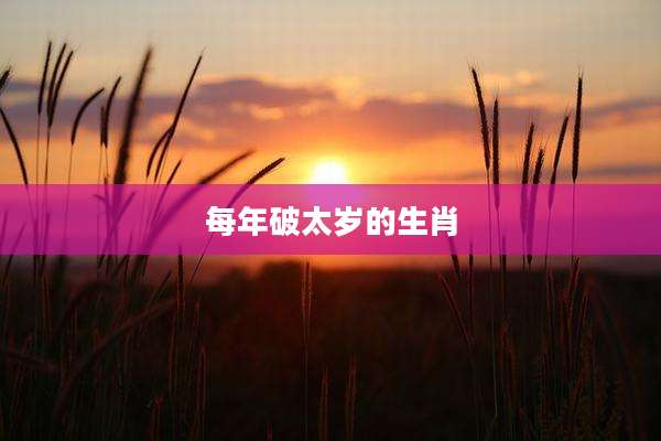 每年破太岁的生肖