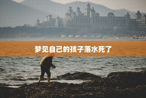 梦见自己的孩子落水死了