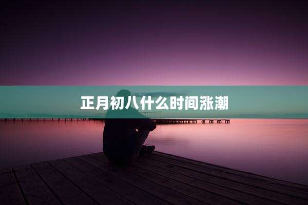 正月初八什么时间涨潮