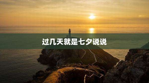 过几天就是七夕说说
