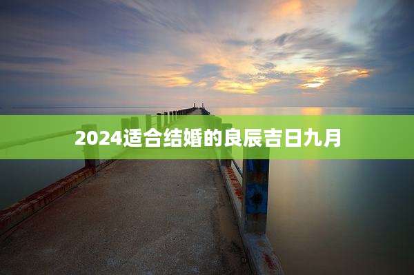 2024适合结婚的良辰吉日九月