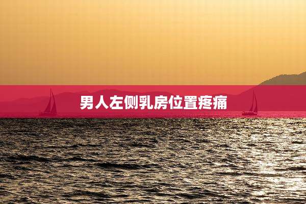 男人左侧乳房位置疼痛