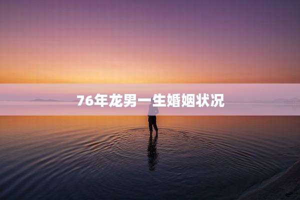 76年龙男一生婚姻状况