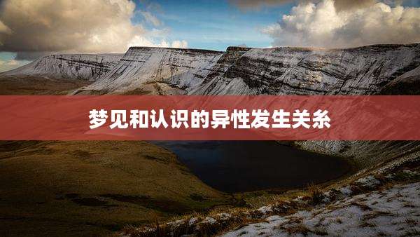 梦见和认识的异性发生关糸