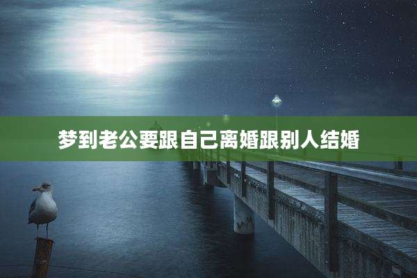 梦到老公要跟自己离婚跟别人结婚