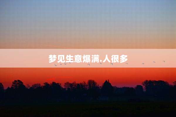 梦见生意爆满.人很多