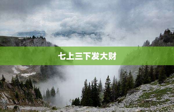 七上三下发大财