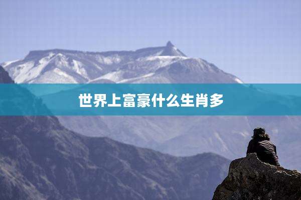 世界上富豪什么生肖多