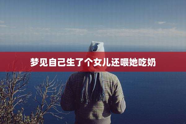 梦见自己生了个女儿还喂她吃奶