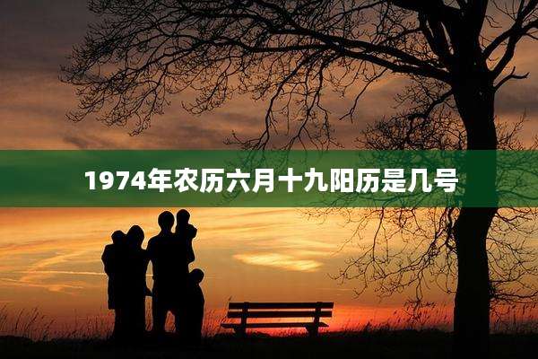 1974年农历六月十九阳历是几号