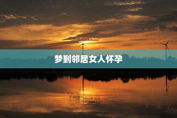 梦到邻居女人怀孕