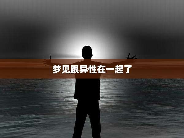 梦见跟异性在一起了