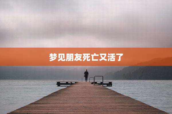 梦见朋友死亡又活了