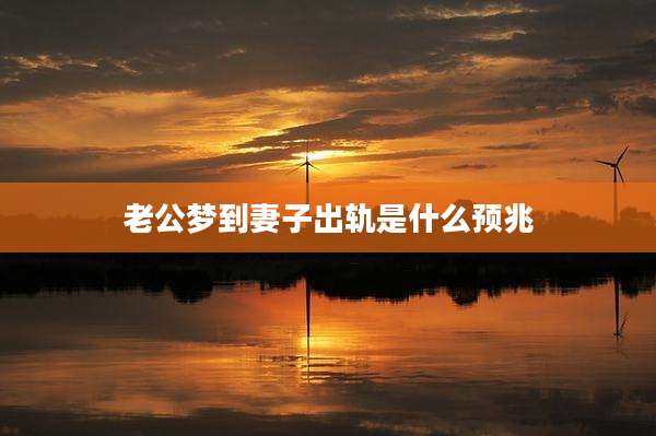 老公梦到妻子出轨是什么预兆