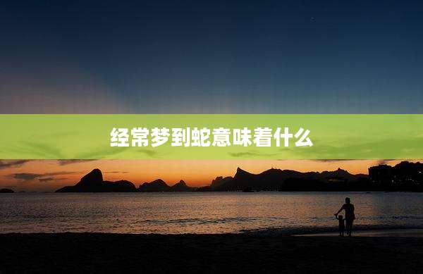 经常梦到蛇意味着什么