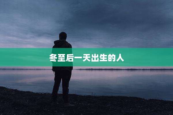 冬至后一天出生的人