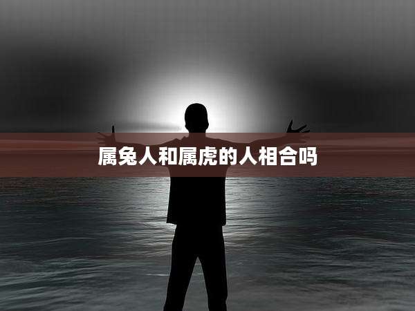 属兔人和属虎的人相合吗