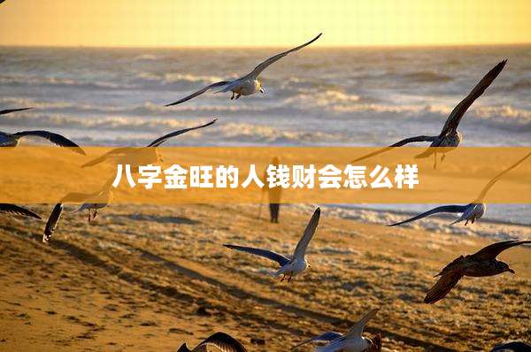 八字金旺的人钱财会怎么样
