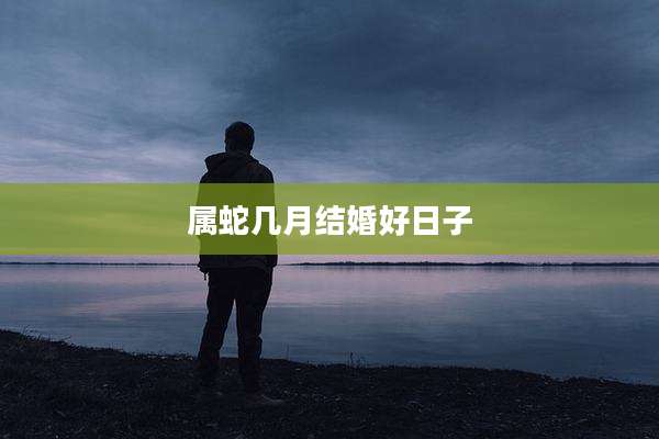 属蛇几月结婚好日子
