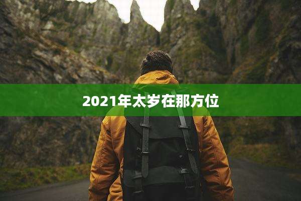 2021年太岁在那方位