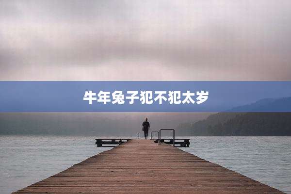 牛年兔子犯不犯太岁