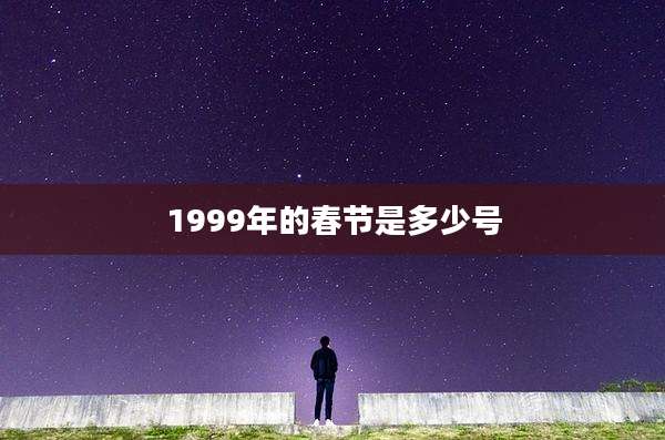 1999年的春节是多少号