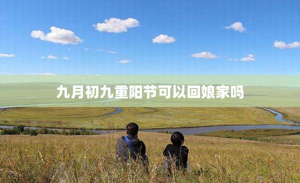 九月初九重阳节可以回娘家吗