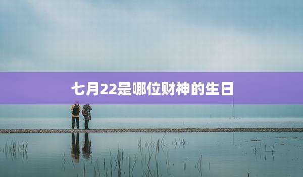 七月22是哪位财神的生日