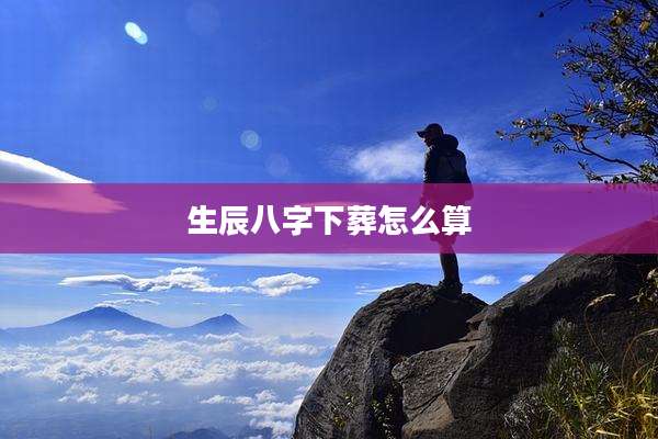 生辰八字下葬怎么算