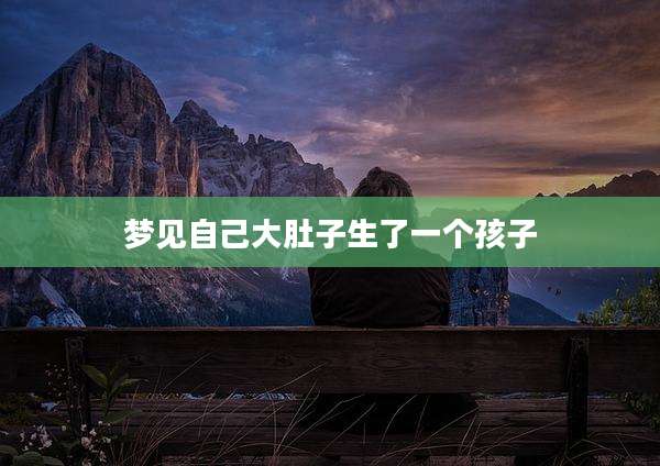 梦见自己大肚子生了一个孩子