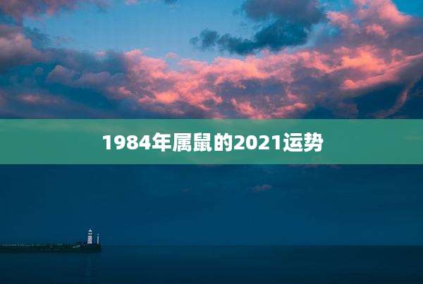 1984年属鼠的2021运势