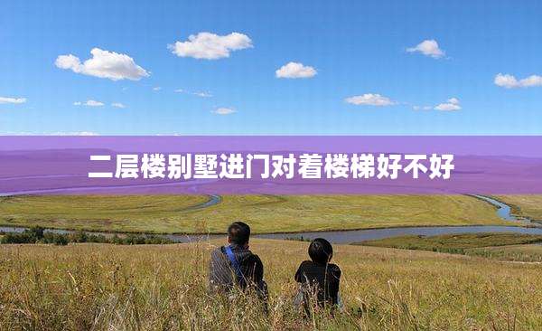 二层楼别墅进门对着楼梯好不好
