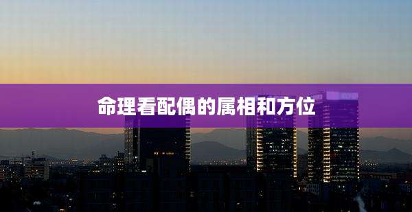 命理看配偶的属相和方位