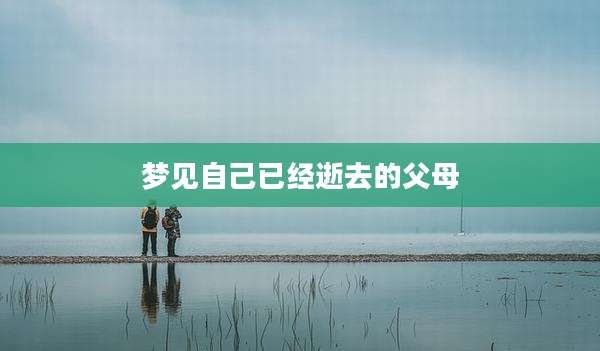 梦见自己已经逝去的父母