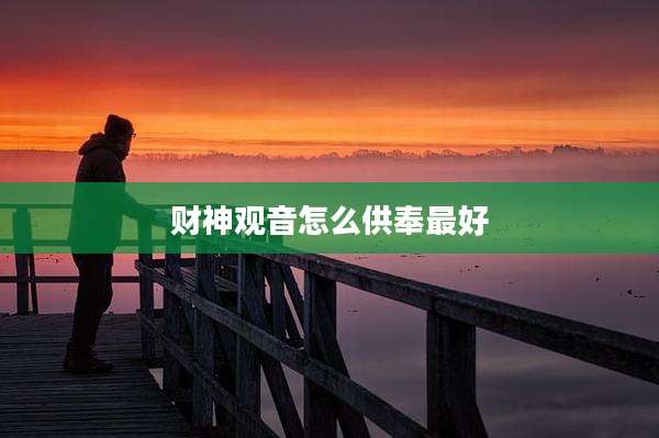 财神观音怎么供奉最好