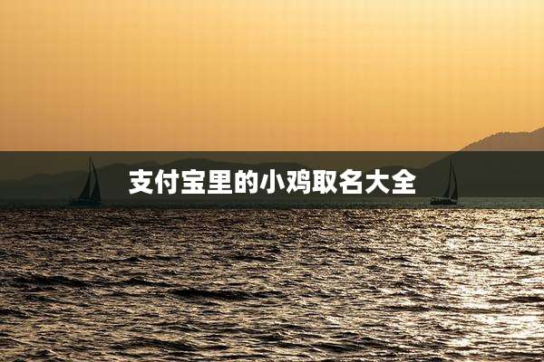 支付宝里的小鸡取名大全