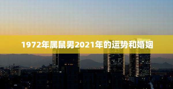 1972年属鼠男2021年的运势和婚姻