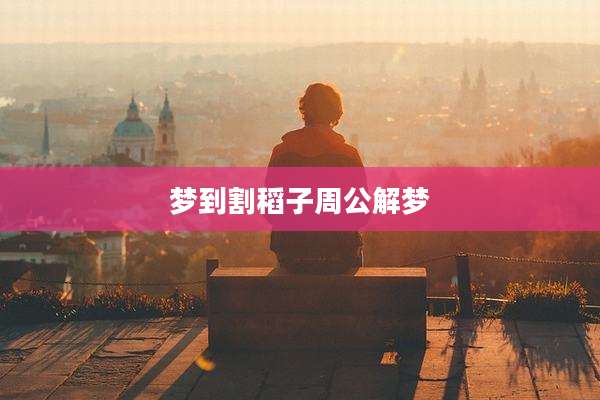 梦到割稻子周公解梦