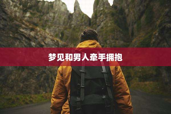 梦见和男人牵手拥抱
