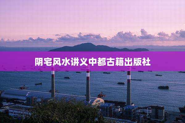 阴宅风水讲义中都古籍出版社