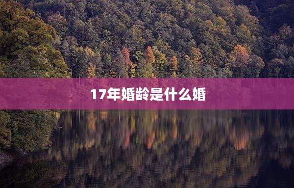 17年婚龄是什么婚