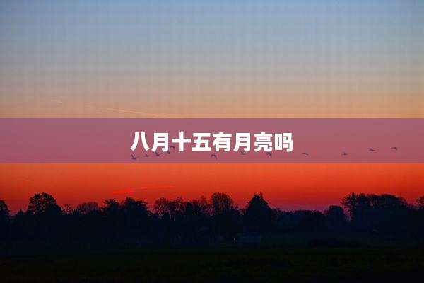 八月十五有月亮吗